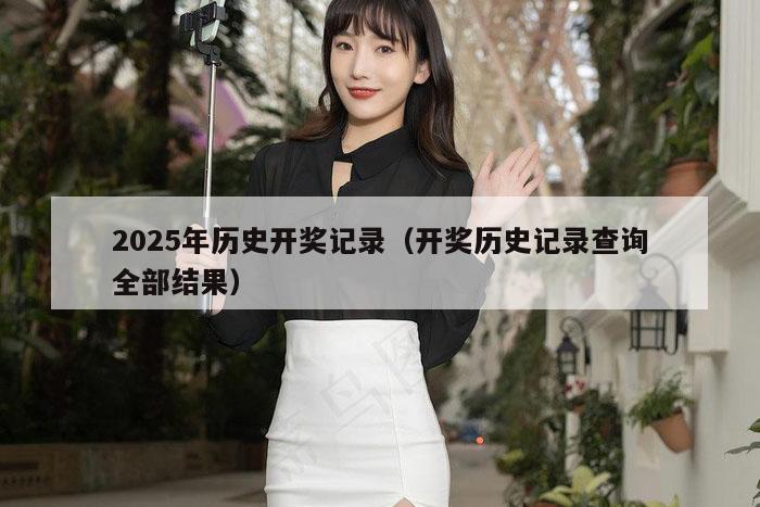 2025年历史开奖记录（开奖历史记录查询全部结果）
